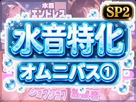 水音特化オムニバス（1） 潮吹き、おしっこなんでもあり！もちろん愛液たっぷりでお届け！