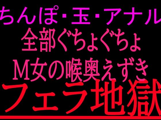 ちんぽ・玉・アナル全部ぐちょぐちょM女の喉奥えずきフェラ地獄の表紙