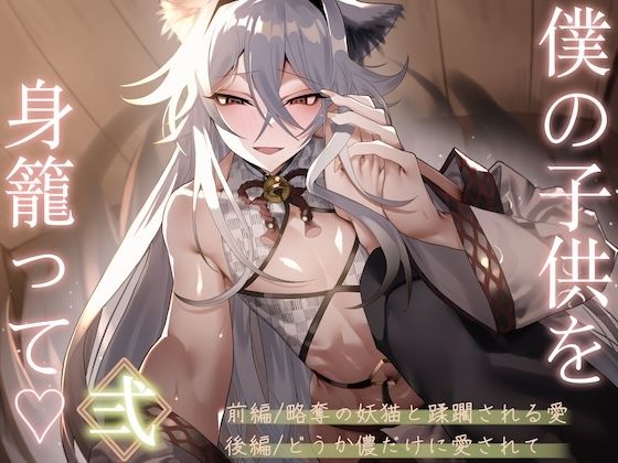 僕の子供を身籠って(はーと)弍 〜前編・略奪の妖猫と蹂躙される愛 / 後編・どうか儂だけに愛されて〜 僕の子供を身籠って(はーと)弍 〜前編・略奪の妖猫と蹂躙される愛 / 後編・どうか儂だけに愛されて〜