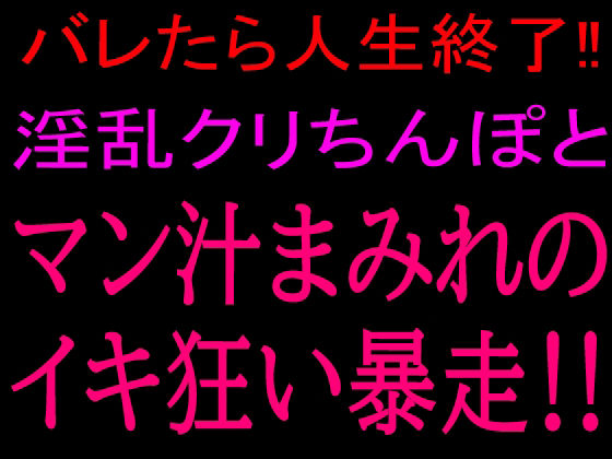 バレたら人生終了!!淫乱クリちんぽとマン汁まみれのイキ狂い暴走!! 画像1