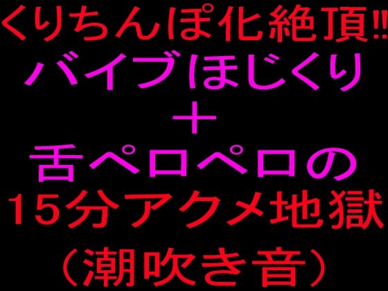 クリちんぽ化絶頂!!バイブほじくり+舌ペロペロの15分アクメ地獄、潮吹き音 画像1