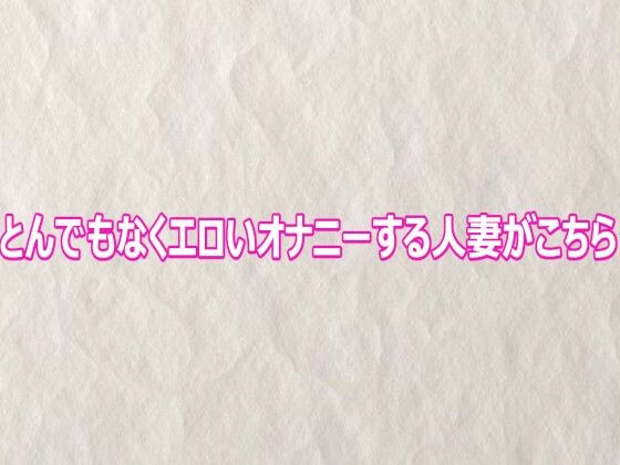 とんでもなくエロいオナニーする人妻がこちら 画像1