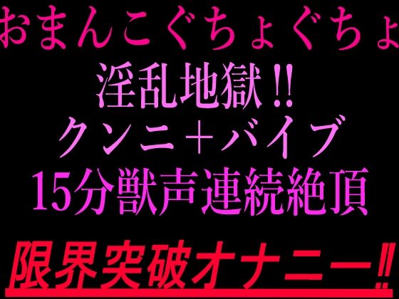 おまんこぐちょぐちょ淫乱地獄！！クンニ＋バイブ15分獣声連続絶頂！！限界突破オナニー！！ 画像1