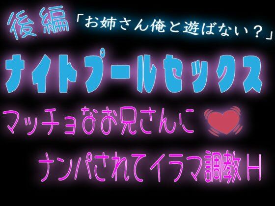 【後編】ナイトプールセックス〜マッチョなお兄さんにナンパされてイラマ〇〇H〜