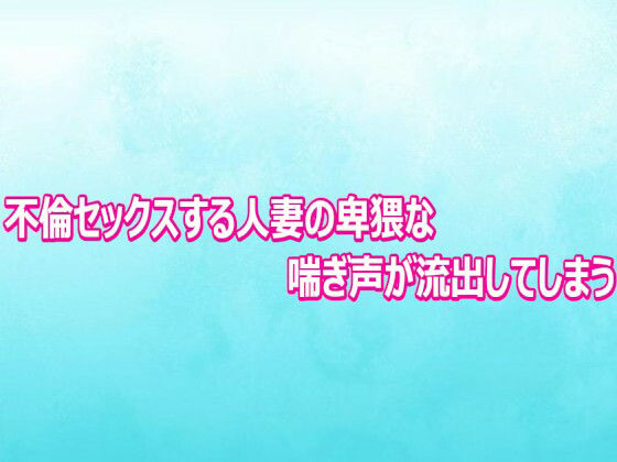 不倫セックスする人妻の卑猥な喘ぎ声が流出してしまう 画像1