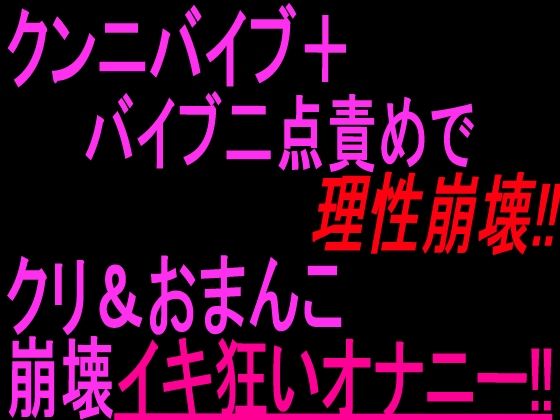 クンニバイブ＋バイブ二点責めで理性崩壊！！！クリandおまんこ崩壊イキ狂いオナニー！！