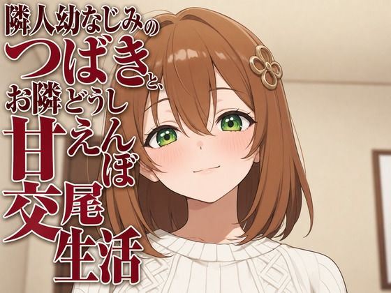 隣人幼なじみのつばきと、お隣どうし甘えんぼ交尾生活