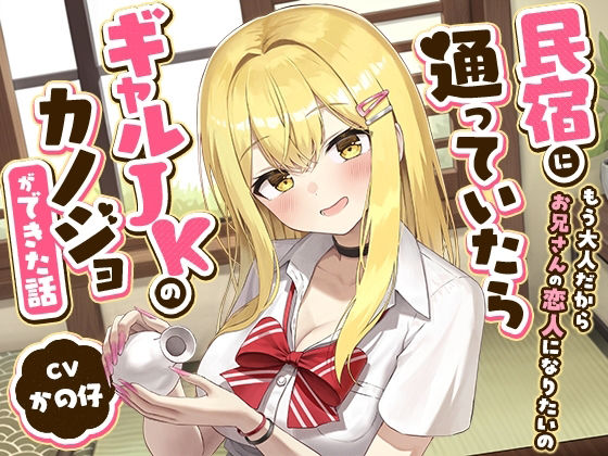 民宿に通っていたらギャルJKのカノジョができた話-もう大人だからお兄さんの...