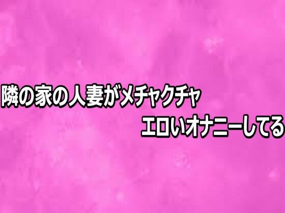 隣の家の人妻がメチャクチャエロいオナニーしてる 画像1