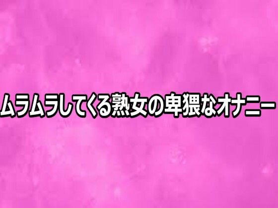 ムラムラしてくる熟女の卑猥なオナニー 画像1