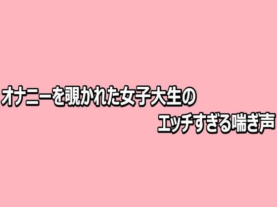 オナニーを覗かれた女子大生のエッチすぎる喘ぎ声 画像1