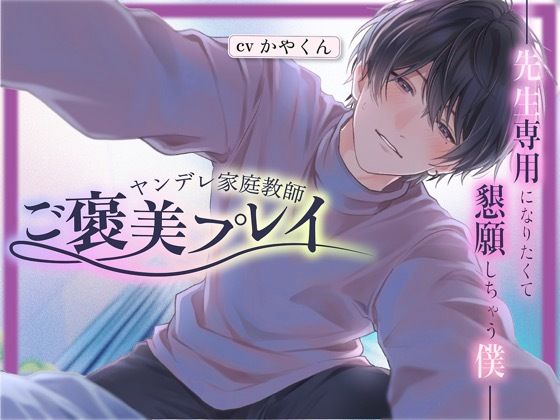 ヤンデレ家庭教師の先生からのご褒美プレイ（はーと）「ぐちゃぐちゃになれよ」と言われて我慢できなくなっちゃった僕【イケメン家庭教師先生×ウケ好きドMな僕】