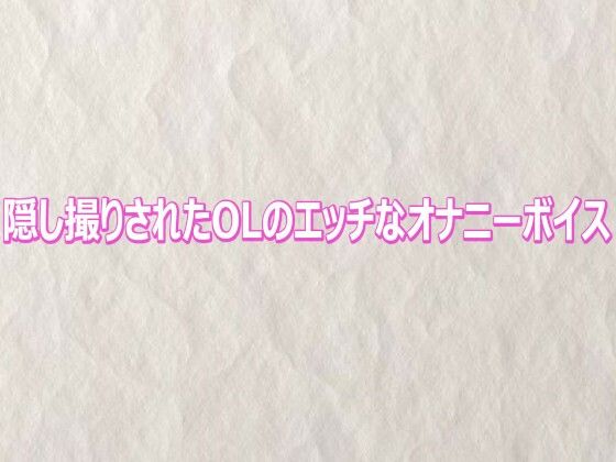 隠し撮りされたOLのエッチなオナニーボイス 画像1