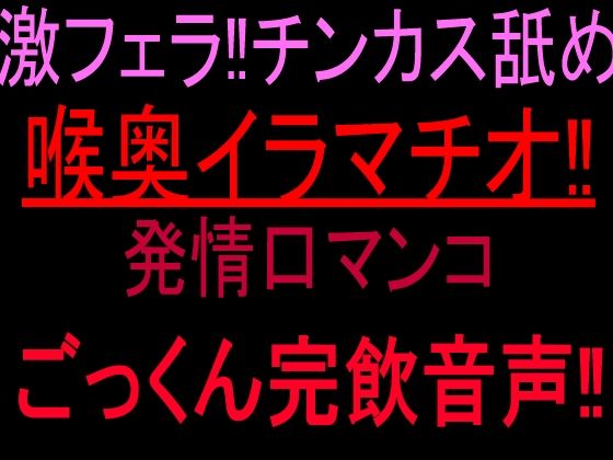 激フェラ！！チンカス舐め喉奥イラマチオ！！発情口マンコごっくん完飲音声！！