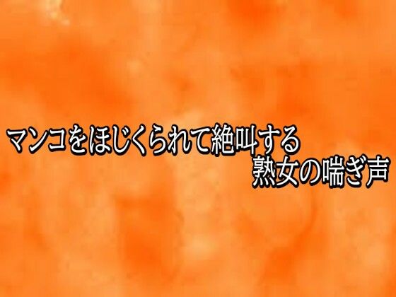 マンコをほじくられて絶叫する熟女の喘ぎ声 画像1