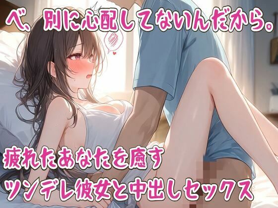 べ、別に心配してないんだから。疲れたあなたを癒すツンデレ彼女と中出しセックス 画像1