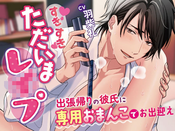 すきすきただいまレ●プ〜出張帰りの彼氏に専用おまんこでお出迎えさせられちゃいます〜