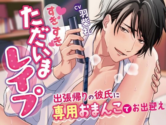 すきすきただいまレ●プ〜出張帰りの彼氏に専用おまんこでお出迎えさせられちゃ...