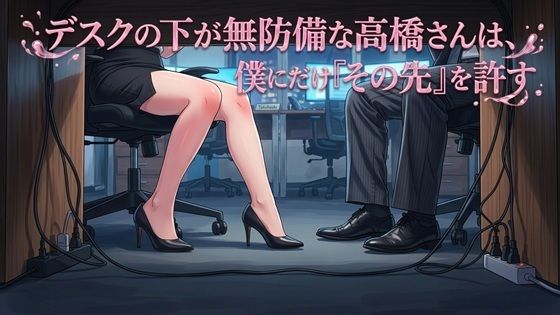 デスクの下が無防備な高橋さんは、僕にだけ『その先』を許す 画像1