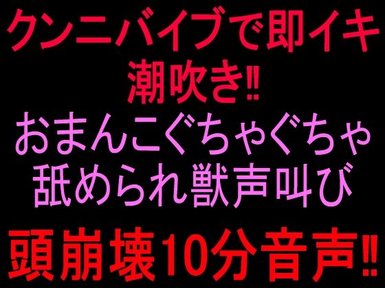 クンニバイブで即イキ潮吹き！！おまんこぐちゃぐちゃ舐められ獣声叫び頭崩壊10分音声！！ 画像1