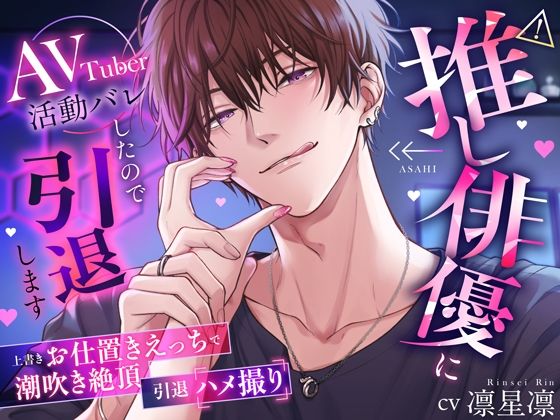 推し俳優にAVTuber活動バレしたので引退します【上書きお仕置きえっちで潮吹き絶頂、引退ハメ撮り】